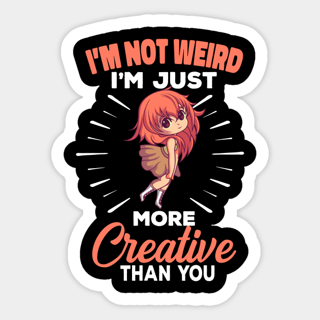 I'm Not Weird I'm Just More Creative Than You Sticker by Delightful Designs